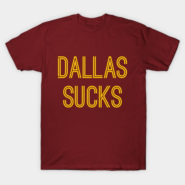 Dallas Sucks (Gold Text) T-Shirt by caknuck